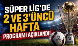 Süper Lig’de 2 ve 3’üncü hafta programı açıklandı