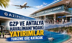 GZP ve Antalya Havalimanı’ndaki yatırımlar turizme güç katacak