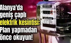 Alanya'da planlı elektrik kesintisi bugün birçok mahalleyi etkileyecek