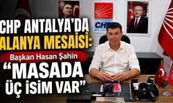CHP Antalya'da Alanya mesaisi: Başkan Hasan Şahin "Masada üç isim var"
