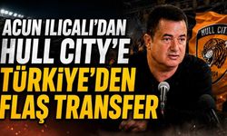 Acun Ilıcalı'dan Hull City'e Türkiye'den flaş transfer
