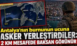 Antalya'nın burnunun ucuna asker yerleştirdiler: 2 KM mesafede baksan görünür