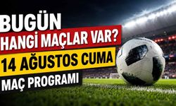Bugün hangi maçlar var? 14 Ağustos Cuma maç programı