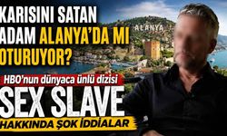 Karısını satan adam Alanya'da mı oturuyor? HBO'nun dünyaca ünlü dizisi SEX SLAVE hakkında şok iddialar