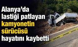 Alanya’da lastiği patlayan kamyonetin sürücüsü hayatını kaybetti