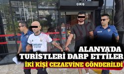 Alanya’da turistleri darp eden iki kişi cezaevine gönderildi