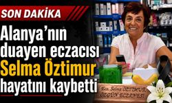 Alanya’nın duayen eczacısı Selma Öztimur hayatını kaybetti