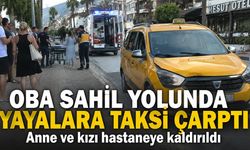 Alanya Oba Sahil Yolu'nda anne ve kıza taksi çarptı