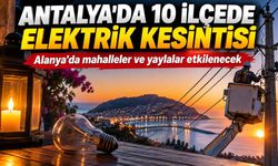 Antalya’da 10 ilçede elektrik kesintisi: Alanya listesi açıklandı