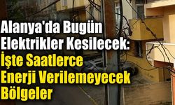Alanya’da Planlı Elektrik Kesintisi: Çok Sayıda Bölge Etkilenecek