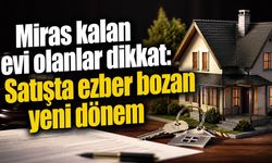 Miras kalan taşınmazların satışında yeni dönem