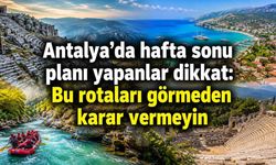 Antalya’da hafta sonu için öne çıkan gezi rotaları