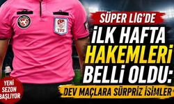 Süper Lig’de ilk hafta hakemleri belli oldu