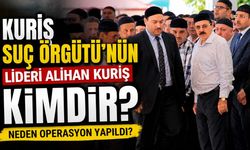 Kuriş Suç Örgütü'nün lideri Alihan Kuriş Kimdir, Neden operasyon yapıldı?