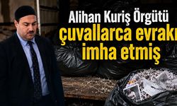 Alihan Kuriş Örgütü çuvallarca evrakı imha etmiş