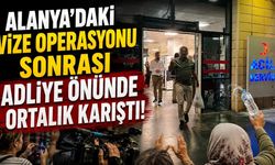 Vize Operasyonunda Alanya Adliyesi Önünde Gerginlik Yaşandı