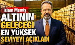İslam Memiş altının geleceği en yüksek seviyeyi açıkladı