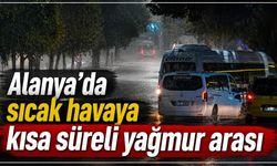 Alanya’da sıcak havaya kısa süreli yağmur arası