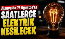 Alanya’da 17 Ağustos’ta saatlerce elektrik kesilecek