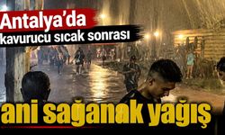 Antalya’da kavurucu sıcak sonrası ani sağanak yağış