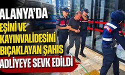 Alanya’da eşini ve kayınvalidesini bıçaklayan şahıs adliyeye sevk edildi