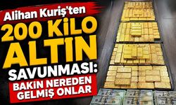 Alihan Kuriş'ten 200 kilo altın savunması: Bakın nereden gelmiş onlar