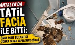 antalya'da tatil facia ile bitti: Önce mide bulantısı sonra tavan tepelerine çöktü