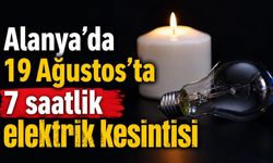 Alanya’da 19 Ağustos’ta 7 saatlik elektrik kesintisi