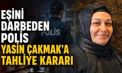 Eşini darbeden polis Yasin Çakmak'a tahliye kararı