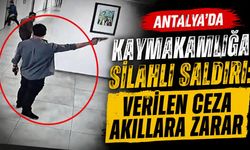 Antalya'da kaymakamlığa silahlı saldırı: Verilen ceza akıllara zarar