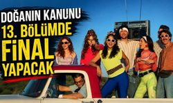 Doğanın Kanunu 13. bölümde final yapacak