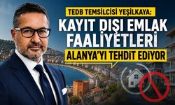 TEDB Temsilcisi Yeşilkaya: Kayıt dışı emlak faaliyetleri Alanya’yı tehdit ediyor
