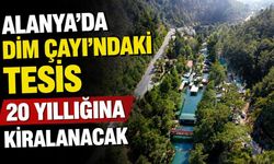Alanya’da Dim Çayı’ndaki tesis 20 yıllığına kiralanacak