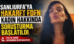 Şanlıurfa'ya hakaret eden kadın hakkında soruşturma başlatıldı