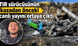 TIR sürücüsünün kazadan önceki canlı yayını ortaya çıktı