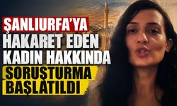Şanlıurfa'ya hakaret eden kadın hakkında soruşturma başlatıldı