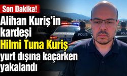 Son Dakika! Alihan Kuriş'in kardeşi Hilmi Tuna Kuriş yurt dışına kaçarken yakalandı