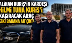 Alihan Kuriş'in kardeşi Hilmi Tuna Kuriş'i kaçıracak araç eski bakana ait çıktı