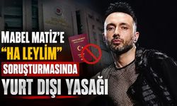 Mabel Matiz’e “Ha Leylim” Soruşturmasında Yurt Dışı Yasağı