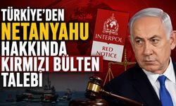 Türkiye’den Netanyahu Hakkında Kırmızı Bülten Talebi
