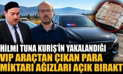 Hilmi Tuna Kuriş'in yakalandığı VIP araçtan çıkan para miktarı ağızları açık bıraktı