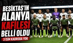 Beşiktaş'ın Alanyaspor kadrosunda 3 oyuncu yer almadı