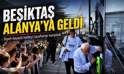 Beşiktaş Alanyaspor maçı için Alanya'ya geldi