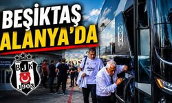 Beşiktaş Alanyaspor maçı için Alanya'ya geldi