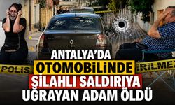 Antalya’da Otomobilinde Silahlı Saldırıya Uğrayan Adam Öldü