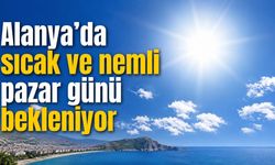Alanya’da sıcak ve nemli pazar günü bekleniyor