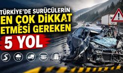 Türkiye’de Sürücülerin En Çok Dikkat Etmesi Gereken 5 Yol