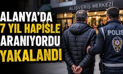 Alanya’da 7 yıl hapisle aranıyordu yakalandı