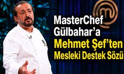 MasterChef Gülbahar’a Mehmet Şef’ten Mesleki Destek Sözü