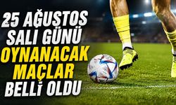 25 Ağustos Salı günü oynanacak maçlar belli oldu